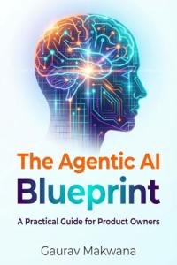 The Agentic AI Blueprint : A Practical Guide for Product Owners
