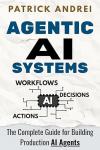 Agentic AI Systems - The Complete Guide for Building Production AI Agents: A practical guide for operators and technical teams building LLM-powered agent systems
