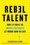 Rebel Talent: Break Rules for Success at Work