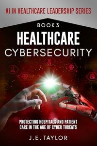 Cybersecurity for Healthcare: Safeguarding Hospitals and Patients