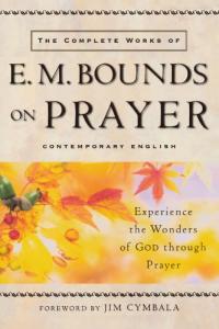 E. M. Bounds: The Complete Prayer Works