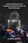 AI Guide to Data Privacy for Small Businesses