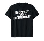 Idiocracy Was Real Funny Political Satire Tee