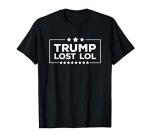 Trump Lost Lol! Hilarious Biden Political T-Shirt