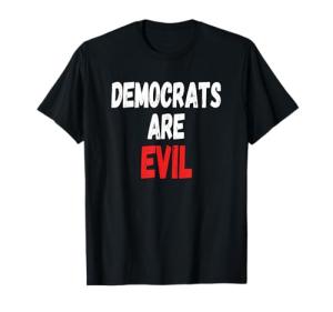 Funny "Democrats Are Evil" Pro Trump T-Shirt