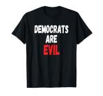 Funny "Democrats Are Evil" Pro Trump T-Shirt