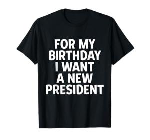Hilarious T-Shirt: I Want A New President