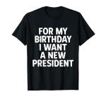 Hilarious T-Shirt: I Want A New President