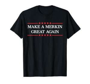 Merkin Power: Make T-Shirts Great Again