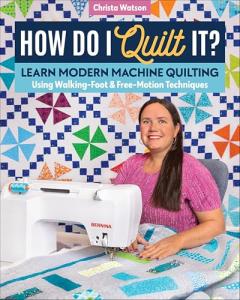 Modern Machine Quilting: Walking-Foot & Free-Motion Techniques