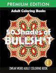 50 Shades of Bullsh*t: Dark Swear Coloring Book