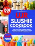 Slushie Machine Cookbook: Perfect Recipes for All