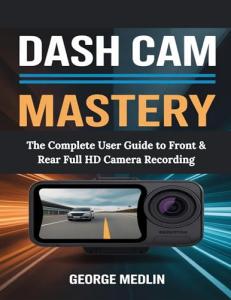 Dash Cam Mastery: Your Complete User Guide