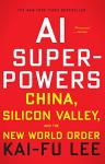 AI Superpowers: Insights from China and Silicon Valley