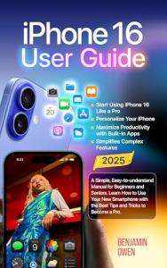 iPhone 16 User Guide for Beginners and Seniors