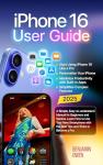 iPhone 16 User Guide for Beginners and Seniors