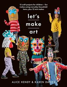 Let’s Make Art: 12 Craft Projects for Children: Fun makes using everyday household items, plus 12 mini makes!