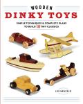 Wooden Dinky Toys: Simple Techniques & Complete Plans to Build 18 Tiny Classics