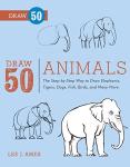 Draw 50 Animals: The Step-by-Step Way to Draw Elephants, Tigers, Dogs, Fish, Birds, and Many More