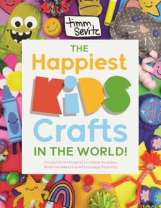 The Happiest Kids Crafts in the World!: 75 Colorful Art Projects to Inspire Kindness, Build Confidence and Encourage Positivity