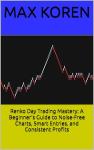Renko Day Trading Mastery: A Beginner’s Guide to Noise-Free Charts, Smart Entries, and Consistent Profits (The Chart Mastery Series™)