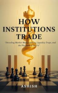 How Institutions Trade: “A Step-by-Step Guide to Liquidity, Market Structure, Smart Money Price Action and Institutional Entries for Consistent Trading” (Stock Market Book 1)