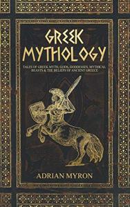 Greek Mythology: Legends of Gods, Beasts, and Beliefs
