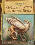 Field Guide to Griffins and Mythical Beasts