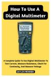 Digital Multimeter Guide: Test Current, Measure Voltage