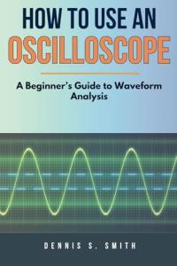 Beginner's Guide to Using an Oscilloscope