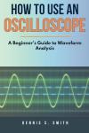 Beginner's Guide to Using an Oscilloscope