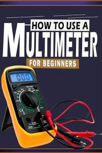 Beginner’s Guide to Using a Digital Multimeter