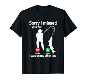 Fishing T-Shirt: Sorry I Missed Your Call