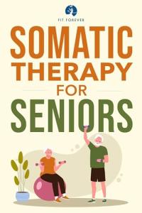 Somatic Therapy for Seniors: Stress Relief and Healing