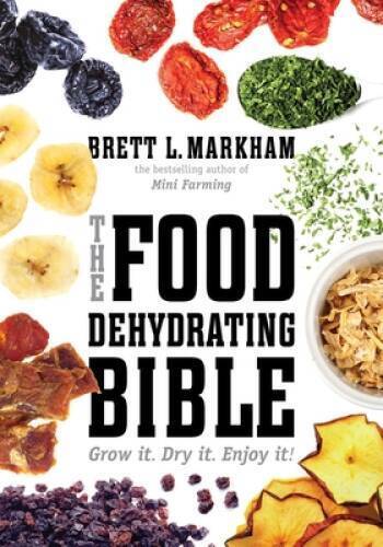 Food Dehydrating Bible: Grow, Dry, Enjoy!