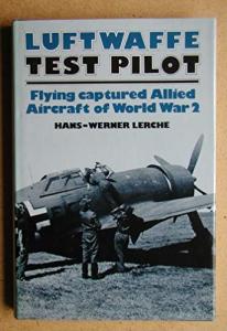 Luftwaffe Test Pilot: Flying Captured Allied Aircraft of the Second World War