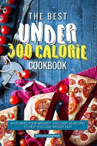 Under 300 Calorie Cookbook: 40 Fast Weight Loss Recipes