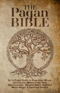 The Pagan Bible: Your Guide to Wicca and Magic