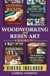Woodworking and Resin Art 4 Books In 1: The Ultimate Guide to Woodworking with Resin, Epoxy Resin Art for Newbies, The Comprehensive Guide to Woodworking, Beginner's Ultimate Guide to Woodworkin