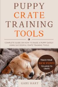 Puppy Crate Training Guide and Tools