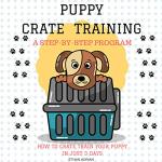 Quick Crate Training Guide for Puppies in 3 Days