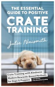 Positive Crate Training Guide for Dogs and Puppies