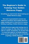 Golden Retriever Training: The Beginner's Guide to Training Your Golden Retriever Puppy: Includes Potty Training, Sit, Stay, Fetch, Drop, Leash Training and Socialization Training