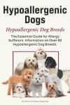 Hypoallergenic Dogs. Hypoallergenic Dog Breeds. The Essential Guide for Allergy Sufferers: Information on Over 50 Hypoallergenic Dog Breeds