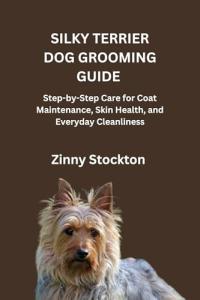 SILKY TERRIER DOG GROOMING GUIDE: Step-by-Step Care for Coat Maintenance, Skin Health, and Everyday Cleanliness