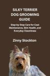 SILKY TERRIER DOG GROOMING GUIDE: Step-by-Step Care for Coat Maintenance, Skin Health, and Everyday Cleanliness