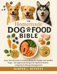 The Homemade Dog Food Bible: Easy, Nutritionally Complete Meals for Happy, Healthy Dogs | Vet-Approved Recipes for Optimal Health, Longevity & Allergy Management