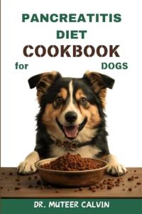 PANCREATITIS DIET COOKBOOK FOR DOGS: Quick & Easy Homemade Recipes to Heal and Manage Pancreatitis
