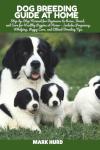 DOG BREEDING GUIDE AT HOME: Step-by-Step Manual for Beginners to Raise, Breed, and Care for Healthy Puppies at Home — Includes Pregnancy, Whelping, ... Tips (POSITIVE REINFORCEMENT PET HOME)
