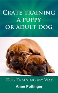 Crate Training a Puppy or Adult Dog (Dog Training My Way Book 1)